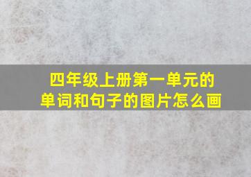 四年级上册第一单元的单词和句子的图片怎么画