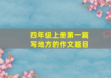 四年级上册第一篇写地方的作文题目