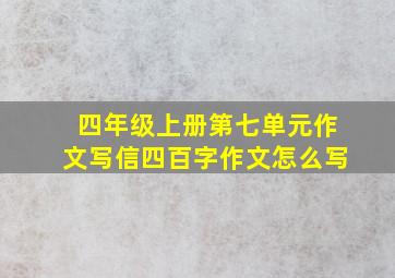 四年级上册第七单元作文写信四百字作文怎么写