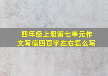 四年级上册第七单元作文写信四百字左右怎么写