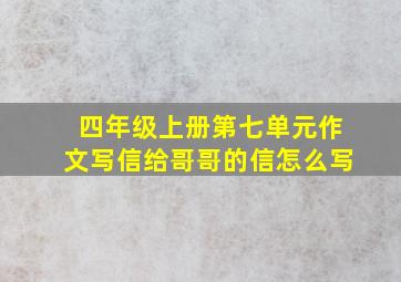 四年级上册第七单元作文写信给哥哥的信怎么写