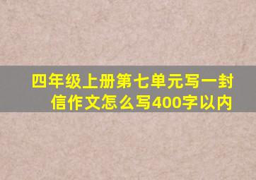 四年级上册第七单元写一封信作文怎么写400字以内