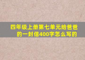 四年级上册第七单元给爸爸的一封信400字怎么写的