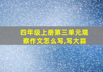 四年级上册第三单元观察作文怎么写,写大蒜