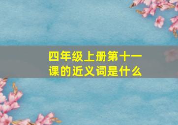 四年级上册第十一课的近义词是什么