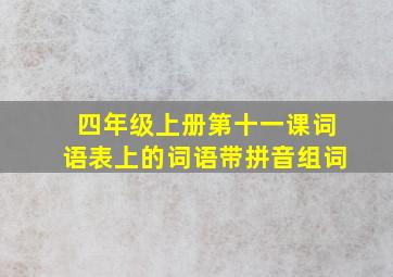 四年级上册第十一课词语表上的词语带拼音组词