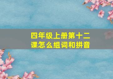 四年级上册第十二课怎么组词和拼音