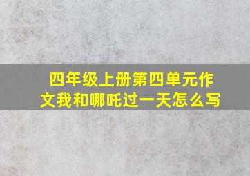 四年级上册第四单元作文我和哪吒过一天怎么写