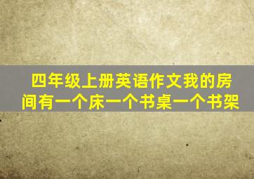 四年级上册英语作文我的房间有一个床一个书桌一个书架