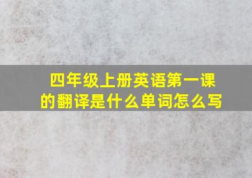 四年级上册英语第一课的翻译是什么单词怎么写