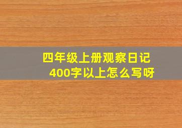 四年级上册观察日记400字以上怎么写呀