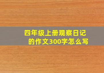 四年级上册观察日记的作文300字怎么写