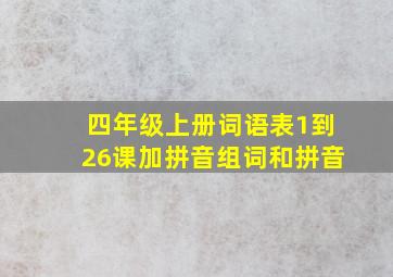 四年级上册词语表1到26课加拼音组词和拼音