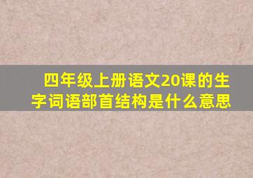 四年级上册语文20课的生字词语部首结构是什么意思