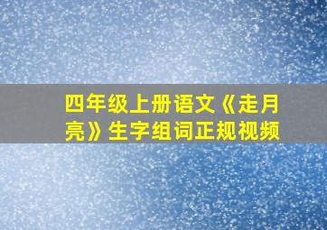 四年级上册语文《走月亮》生字组词正规视频