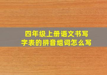 四年级上册语文书写字表的拼音组词怎么写