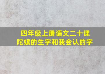 四年级上册语文二十课陀螺的生字和我会认的字