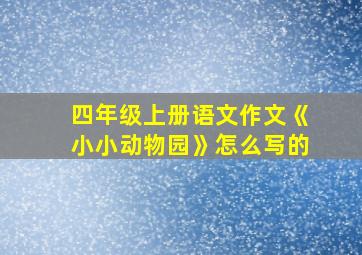 四年级上册语文作文《小小动物园》怎么写的