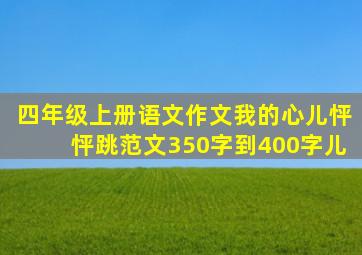 四年级上册语文作文我的心儿怦怦跳范文350字到400字儿