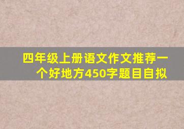 四年级上册语文作文推荐一个好地方450字题目自拟