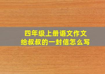 四年级上册语文作文给叔叔的一封信怎么写