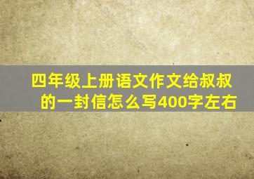 四年级上册语文作文给叔叔的一封信怎么写400字左右