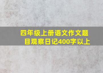 四年级上册语文作文题目观察日记400字以上