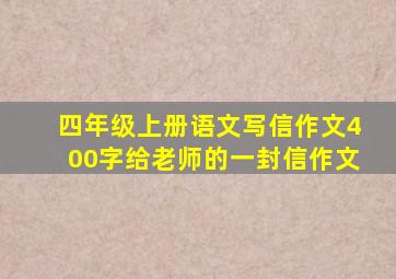 四年级上册语文写信作文400字给老师的一封信作文