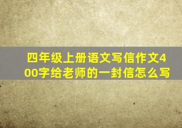 四年级上册语文写信作文400字给老师的一封信怎么写