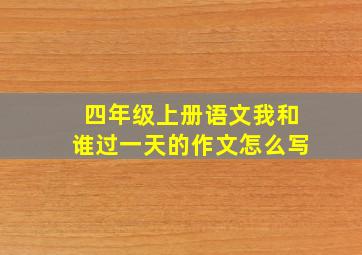 四年级上册语文我和谁过一天的作文怎么写