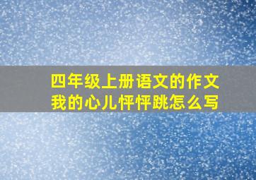 四年级上册语文的作文我的心儿怦怦跳怎么写