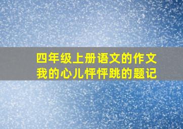 四年级上册语文的作文我的心儿怦怦跳的题记