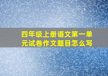 四年级上册语文第一单元试卷作文题目怎么写