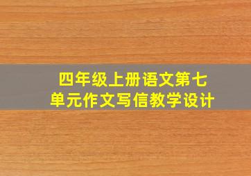 四年级上册语文第七单元作文写信教学设计