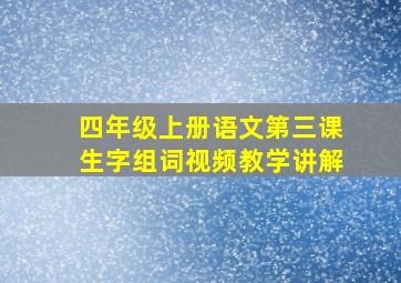 四年级上册语文第三课生字组词视频教学讲解