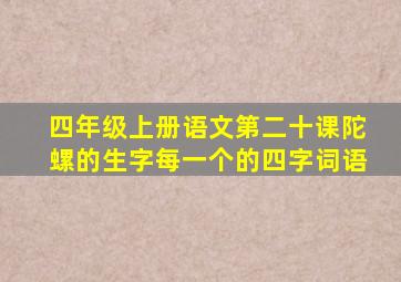 四年级上册语文第二十课陀螺的生字每一个的四字词语