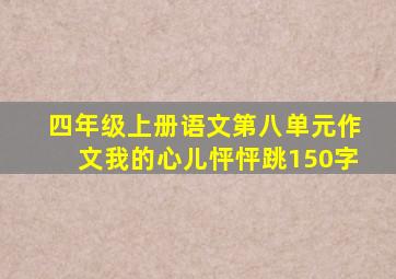 四年级上册语文第八单元作文我的心儿怦怦跳150字