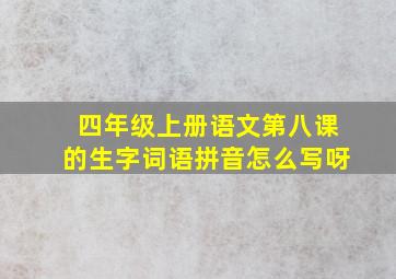 四年级上册语文第八课的生字词语拼音怎么写呀