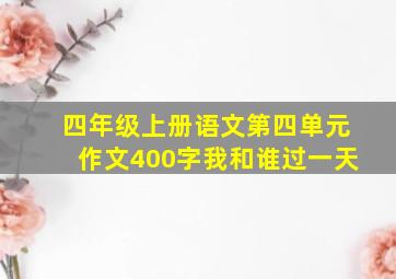 四年级上册语文第四单元作文400字我和谁过一天