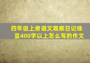 四年级上册语文观察日记绿豆400字以上怎么写的作文