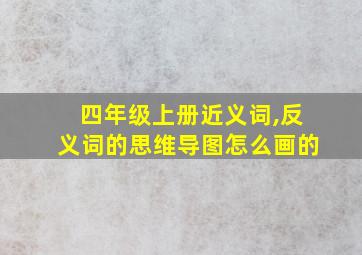 四年级上册近义词,反义词的思维导图怎么画的