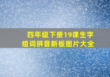 四年级下册19课生字组词拼音新板图片大全