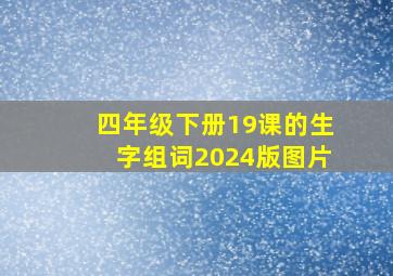 四年级下册19课的生字组词2024版图片