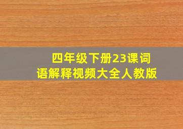 四年级下册23课词语解释视频大全人教版