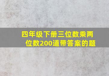 四年级下册三位数乘两位数200道带答案的题