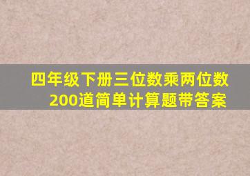 四年级下册三位数乘两位数200道简单计算题带答案