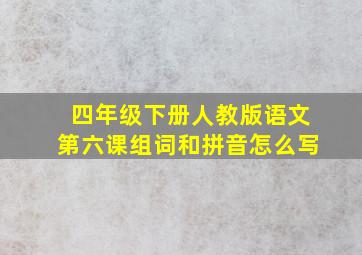 四年级下册人教版语文第六课组词和拼音怎么写