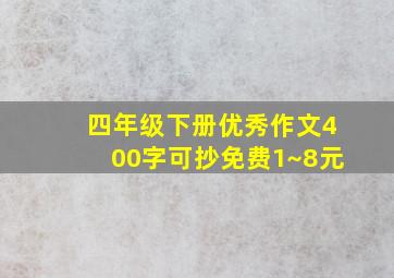 四年级下册优秀作文400字可抄免费1~8元