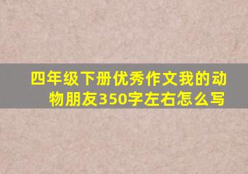 四年级下册优秀作文我的动物朋友350字左右怎么写