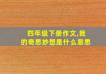 四年级下册作文,我的奇思妙想是什么意思